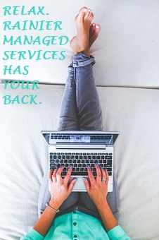 You can relax now because Rainier Managed Services has your back
