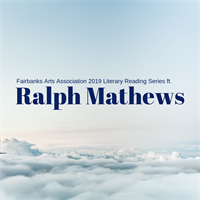 Fairbanks Arts 2019 Literary Reading Series featuring Ralph Mathews