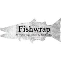 FISHWRAP - An original stage comedy by Ben Bromley