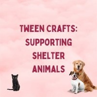 Tween Crafts: Supporting Shelter Animals