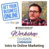 Google’s Get Your Business Online Workshop: Intro to Online Marketing with Shawn Livengood