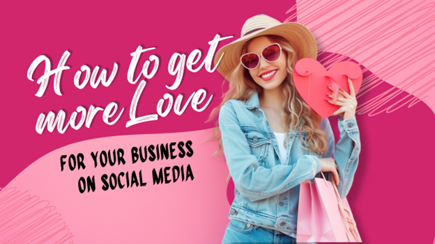 How to Get More Love for Your Business on Social Media