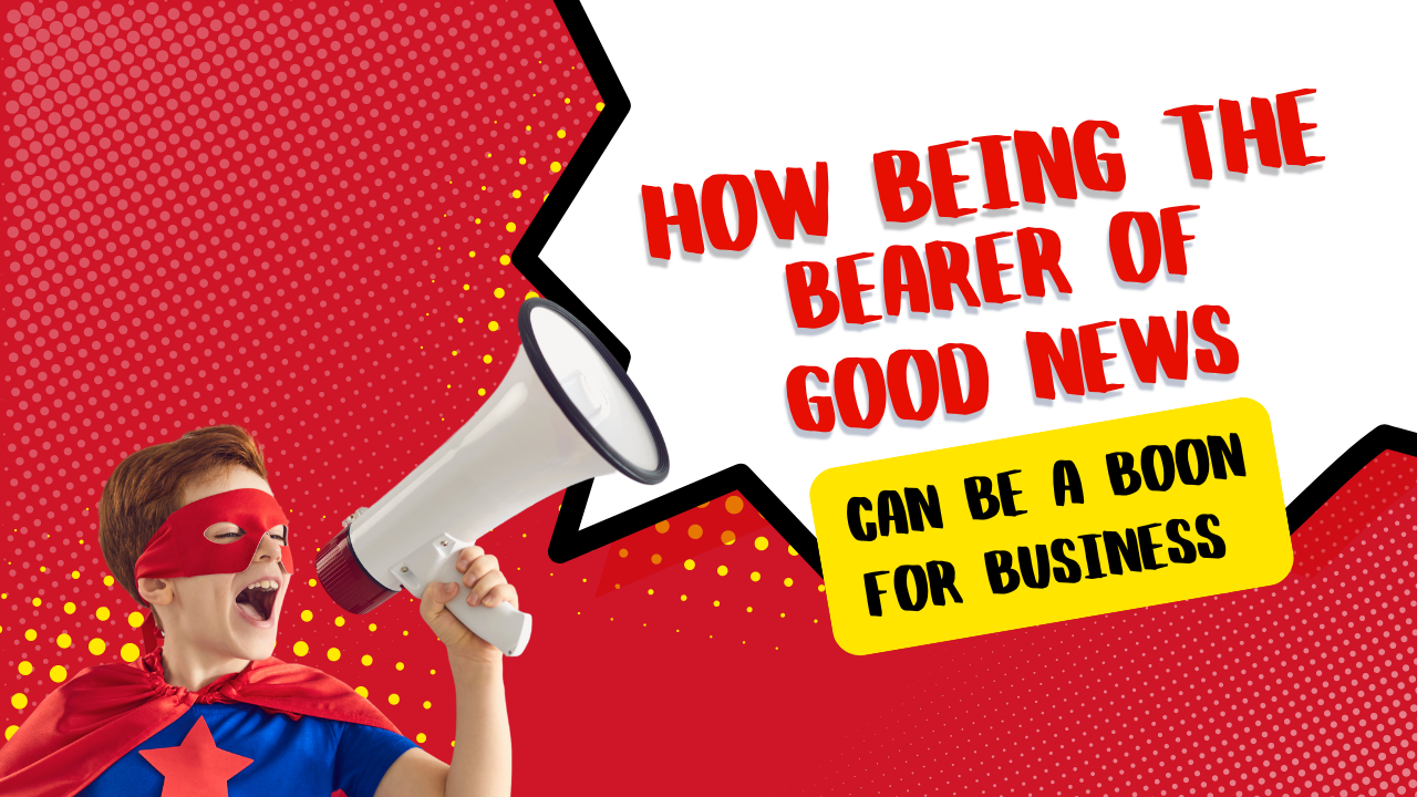 Image for Being the Bearer of Good News Can Be a Business Boon!