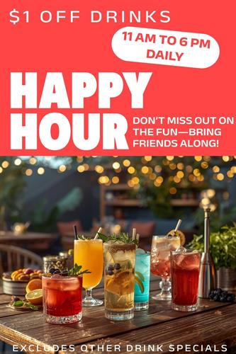 Come Join Us for $1 off drinks! We celebrate HAPPY Hour every day from 11AM to 6PM! Offer excludes other price promotions. Come Join Us for $1 off drinks! We celebrate HAPPY Hour every day from 11AM to 6PM! Offer excludes other price promotions.