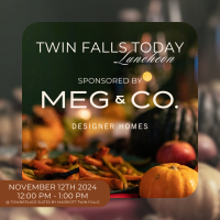 Twin Falls Today Lunch November 2024 Sponsored by Meg & CO. Designer Homes