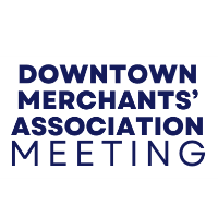 Downtown Merchants’ Association Meeting