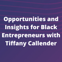 Opportunities and Insights for Black Entrepreneurs with Tiffany Callender