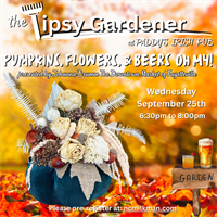 The Tipsy Gardener presents "Pumpkins, Flowers & Beers, OH MY" on Wednesday, September 25th!