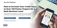 How to Increase Your Credit Score to Over 740 Points; Prepare for a Bank Business Loan! Webinar