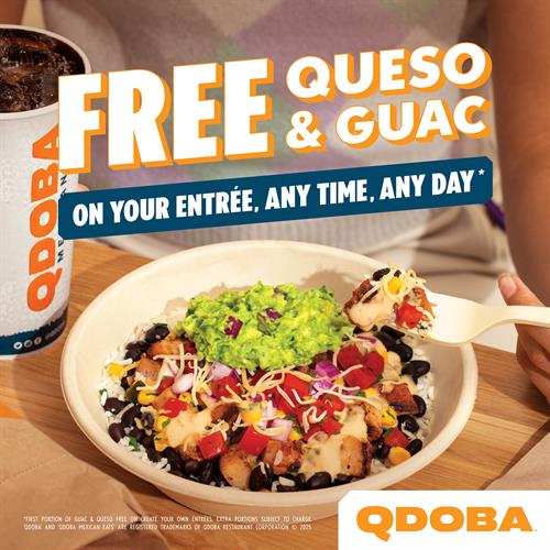 Free Queso & Guac On Your Entree. Any Time, Any Day.