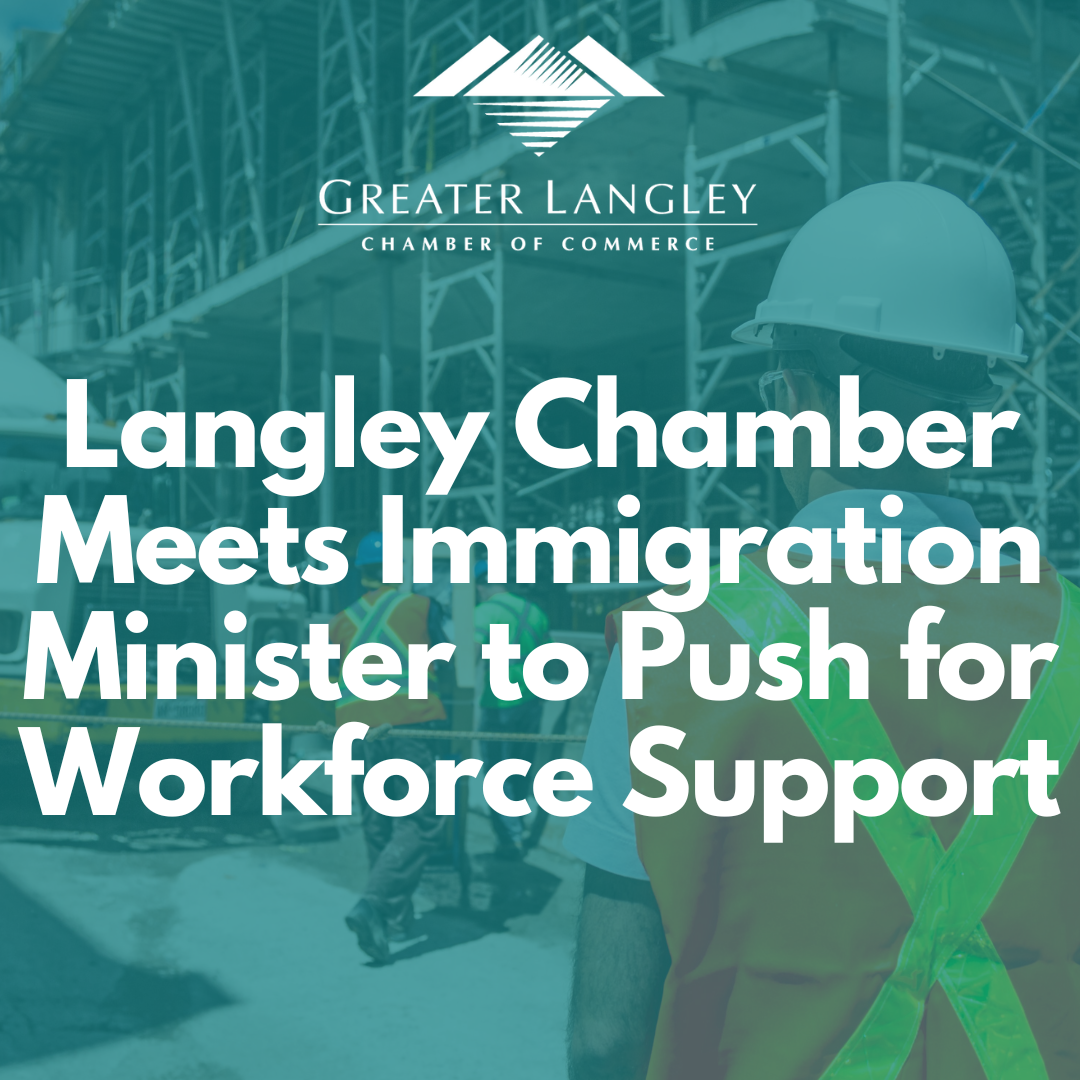 Langley Chamber Meets with Immigration Minister to Discuss Labour Shortage, Business Needs