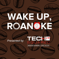 Wake Up, Roanoke -  April 2023: Presented By: Tech Squared
