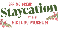 Spring Break Staycation at the History Museum