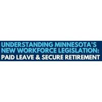 Understanding MN New Workforce Legislation: Paid Leave and Secure retirement