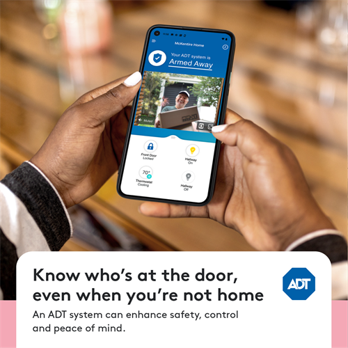 Ask me how I can help you be more connected and protected with ADT’s newest security and smart home tech, to add more comfort, convenience and safety to your life. 