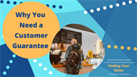 Finding Your Niche Series - Why You Need a Customer Guarantee