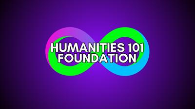 Humanities 101 Foundation Humanities 101 Foundation