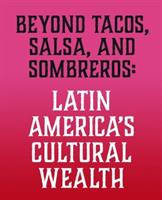 Beyond Tacos, Salsa, and Sombreros: Latin America’s Cultural Wealth