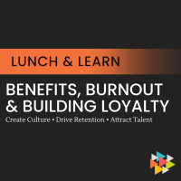 Lunch & Learn: Benefits, Burnout & Building Loyalty