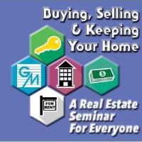 Buying, Selling & Keeping Your Home - A Real Estate Seminar for Everyone