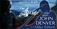 Amazing Place Music Presents "On The Stage" The Very Best of John Denver Starring Mike Eldred