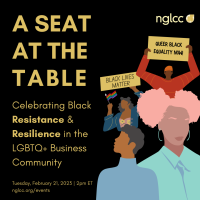 A Seat at the Table: Celebrating Black Resistance & Resilience in the LGBTQ+ Business Community | Feb 21