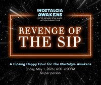 Revenge of the Sip: A Closing Happy Hour for “The Nostalgia Awakens”