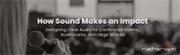 How Sound Makes an Impact: Designing Clear Audio for Conference Rooms, Auditoriums, and Large Spaces