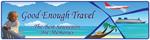 Good Enough Travel Good Enough Travel