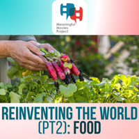 Meaningful Movies: Reinventing the World (pt 2): Food