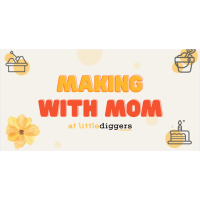 Little Diggers - Making with Mom