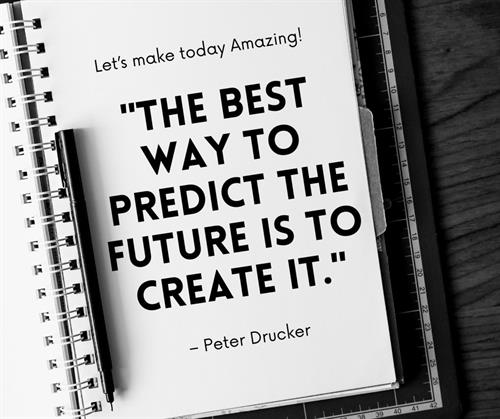 The best way to predict the future is to change it. Peter Drucker