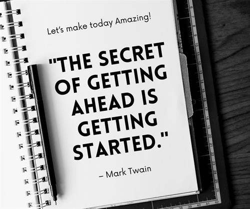 The secret it getting ahead is getting started. Mark Twain