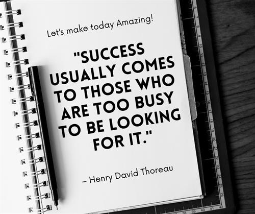 Success usually comes to those who are too busy to be looking for it. Henry David Thoreau
