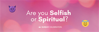 9:30AM Sunday Celebration: Are You Selfish or Spiritual?