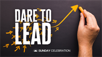 9:30AM Sunday Celebration: Dare to Lead