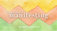 9:30AM Sunday Celebration: The Zig-zags of Manifesting