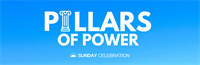 Sunday Celebration: Pillars of Power