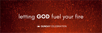 11:15AM Sunday Celebration: Letting God Fuel Your Fire