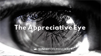 9:30AM Sunday Celebration: The Appreciative Eye