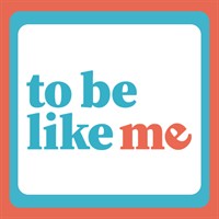 To Be Like Me
