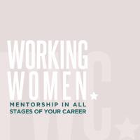 WORKING WOMEN: MENTORSHIP IN ALL STAGES OF YOUR CAREER
