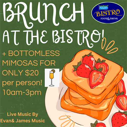 BRUNCH AT THE BISTRO! 10:30AM-2:00PM! Bottomless Mimosas & Fresh Breakfast served! Live Music as well! Come join us with a group of friends or family!