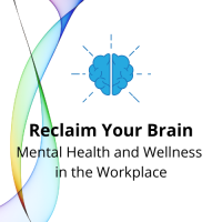 Reclaim Your Brain - Mental Health & Wellness in the Workplace
