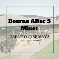 Boerne After 5 Mixer - Hosted by Tapatio Springs Hill Country Resort