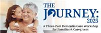 The Journey: 2025- A Three-Part Dementia Care Workshop for Families & Caregivers