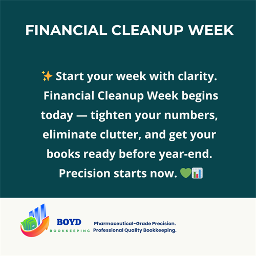 Financial Cleanup Week starts strong. Let’s clean up the numbers so you finish the year organized, accurate, and stress-free.  #BoydBookkeeping #FinancialCleanupWeek