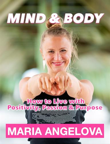 Mind & Body: How to Live with Positivity, Passion and Purpose