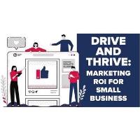 Drive & Thrive in 2022.  Marketing ROI for small business