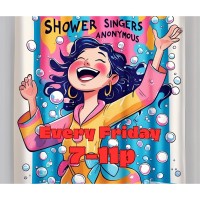 Shower Singers Anonymous: 7 - 11 PM